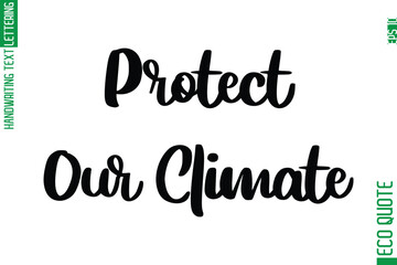 Protect Our Climate  Hand Written Stylish Typography Lettering Eco Friendly Saying