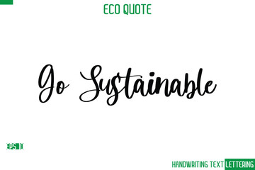 Go Sustainable  Cursive Calligraphic Text Of Eco Quote Saying