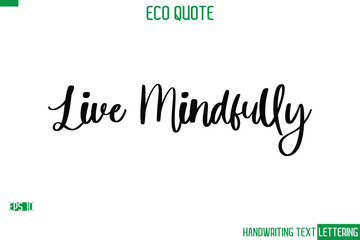 Live Mindfully  Cursive Calligraphic Text Of Eco Quote Saying