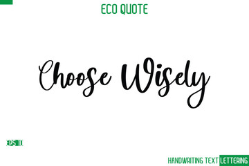 Choose Wisely   Cursive Calligraphic Text Of Eco Quote Saying
