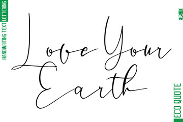 Love Your Earth   Modern Stylish Cursive Hand Lettering Eco Friendly Slogan