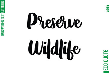Preserve Wildlife  Hand Written Stylish Typography Lettering Eco Friendly Saying