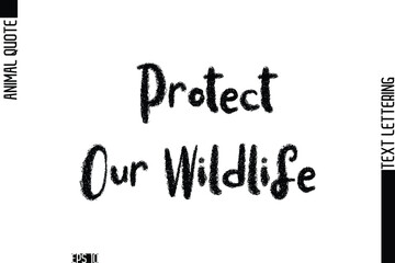 Protect Our Wildlife   Modern Vector Text Lettering Typography Animal Phrase Quote