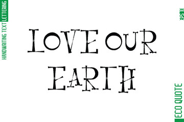 Love Our Earth   Minimal Modern Cursive Typographic Text Of Eco Caption Quote
