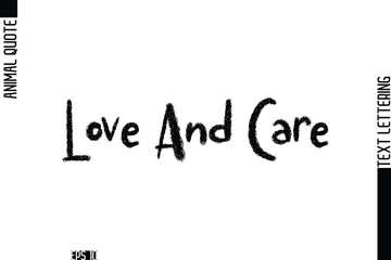 Love And Care  Modern Vector Text Lettering Typography Animal Phrase Quote