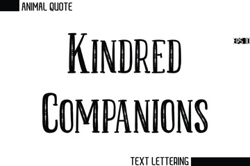 Kindred Companions  Stylish Vector Typography Text Animal Saying