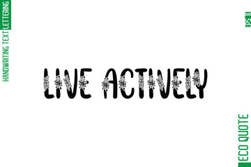 Live Actively  Minimal Modern Cursive Typographic Text Of Eco Caption Quote