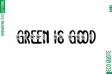 Green Is Good   Minimal Modern Cursive Typographic Text Of Eco Caption Quote