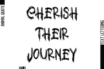 Cherish Their Journey  Modern Vector Text Lettering Typography Animal Phrase Quote