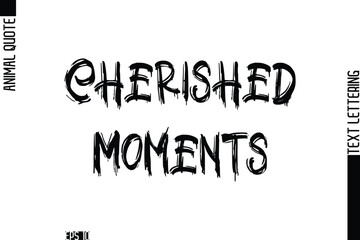 Cherished Moments   Modern Vector Text Lettering Typography Animal Phrase Quote