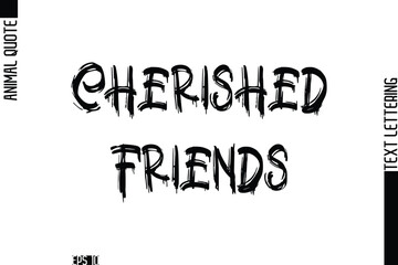 Cherished Friends  Modern Vector Text Lettering Typography Animal Phrase Quote