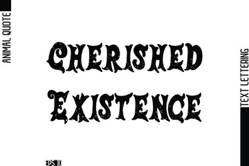 Cherished Existence  Stylish Text Typography Lettering Animal Saying Caption