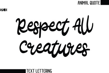 Respect All Creatures   Black and White Vector Typography Text Illustration Of Animal Quote