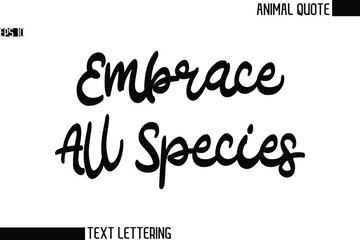 Embrace All Species  Black and White Vector Typography Text Illustration Of Animal Quote