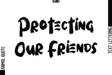 Protecting Our Friends  Text Typography Lettering Animal Saying Caption