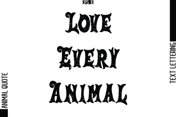 Love Every Animal  Text Typography Lettering Animal Saying Caption