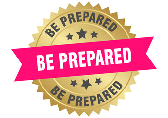 be prepared. be prepared round pink and gold label isolated on transparent background