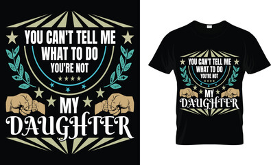 YOU CAN'T TELL ME WHAT TO DO YOU'RE NOT MY DAUGHTER - Dad T-Shirt 