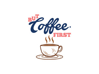 But coffee first the ultimate motto for coffee lovers