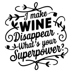 I make wine disappear. What's your superpower? funny quote svg