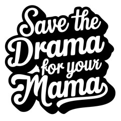 Save the drama for your mama, funny quote svg