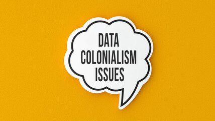 Data Colonialism Issues text message on speech bubble. Legal terms and rules concept infomercial