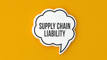 Supply Chain Liability text message on speech bubble. Legal terms and rules concept infomercial