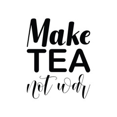 make tea not war black letter quote