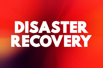 Disaster Recovery - set of policies, tools, and procedures to enable the recovery of vital technology infrastructure following a natural disaster, text concept background