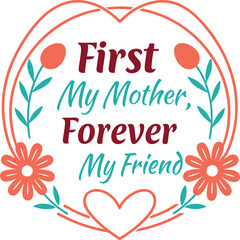 First My Mother Forever My Friend Typography Design 