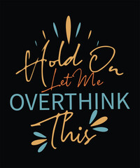 HOLD ON LET ME Overthink THIS  t shirt design