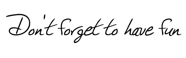 Don't forget to have fun and enjoy life, don't work too much. Version 5
