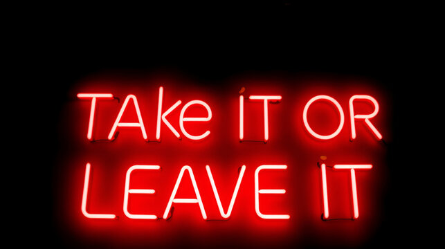 Neon sign take it or leave it glows in red against a dark background. The bold lettering conveys a decisive ultimatum, creating a striking, high-contrast illuminated statement - Powered by Adobe