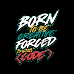 Vector t shirt design typography that reads Born To Be
Creative, Forced To Write Code.