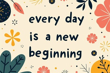 Inspiring Botanical Art with Motivational Quote 'Every Day is a New Beginning' for Positive Mindset and Growth