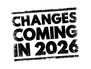 Changes Coming in 2026 - suggests that there will be significant shifts, developments, or modifications expected to occur in the year, text concept stamp