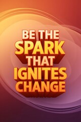 Be the Spark That Ignites Change Typography and Colorful Background Motivational Quote T-shirt Design Illustration