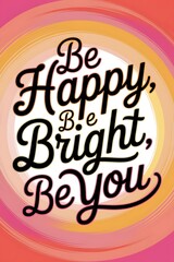 Obraz premium Be Happy, Be Bright, Be You Typography and Colorful Background Motivational Quote T-shirt Design Illustration