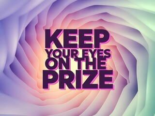 Keep Your Eyes on the Prize Typography and Colorful Background Motivational Quote T-shirt Design Illustration