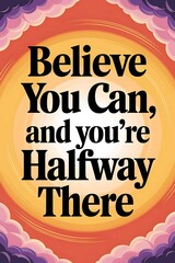 Believe You Can, and You’re Halfway There Typography and Colorful Background Motivational Quote T-shirt Design Illustration