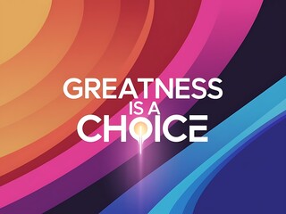 Greatness is a Choice Typography and Colorful Background Motivational Quote T-shirt Design Illustration