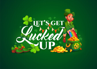 Lets get lucked up, St Patrick day quote for t shirt print or greeting card, cartoon vector. Leprechaun character riding rainbow, golden coins pot and shamrock clovers for Saint Patrick holiday quote