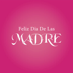 Feliz Dia de la Madre - Happy Mother's Day in Spanish language - Happy Mother’s Day. Wishes for  greeting card, postcard, banner and social media post  in Spanish Language for Mother's day.
