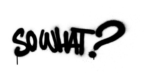 Graffiti so what text sprayed in black over white