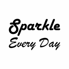 sparkle every day black letters quote