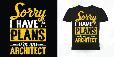 Sorry I Have Plans I'm An Architect Funny Architect Vintage Architecture T-shirt Design