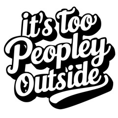 It's too peopley outside, funny quote svg