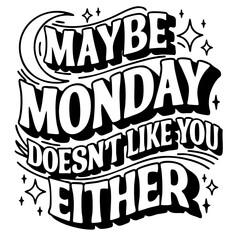 Maybe monday doesn't like you either, funny quote svg