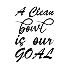 a clean bowl is our goal black letter quote