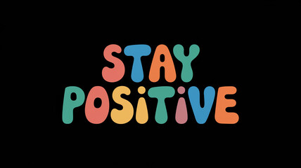 A simple and cheerful digital artwork featuring the phrase "Stay Positive" in fun, bubbly, multicolored letters, promoting an optimistic mindset.